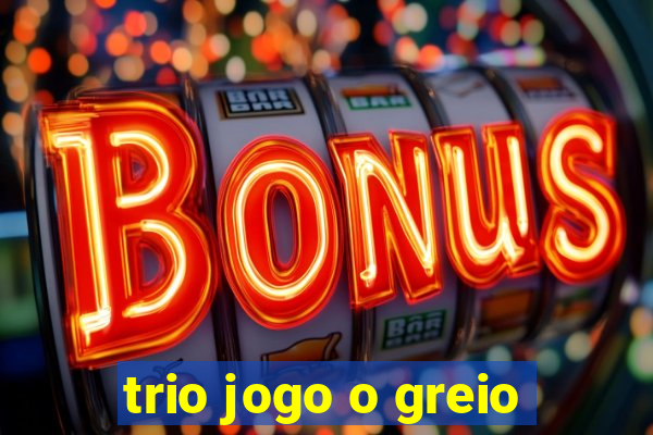 trio jogo o greio